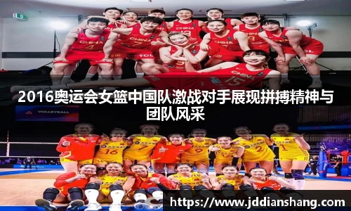 2016奥运会女篮中国队激战对手展现拼搏精神与团队风采