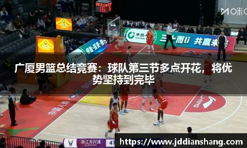 广厦男篮总结竞赛：球队第三节多点开花，将优势坚持到完毕
